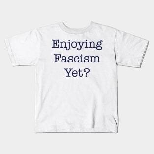 ENJOYING FASCISM YET? Kids T-Shirt